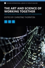 The Art and Science of Working Together : Practising Group Analysis in Teams and Organisations - eBook