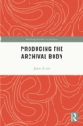 Producing the Archival Body - eBook