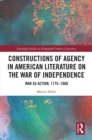 Constructions of Agency in American Literature on the War of Independence : War as Action, 1775-1860 - eBook