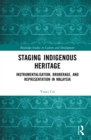 Staging Indigenous Heritage : Instrumentalisation, Brokerage, and Representation in Malaysia - eBook