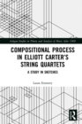 Compositional Process in Elliott Carter’s String Quartets : A Study in Sketches - eBook