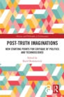 Post-Truth Imaginations : New Starting Points for Critique of Politics and Technoscience - eBook