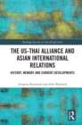 The US-Thai Alliance and Asian International Relations : History, Memory and Current Developments - eBook