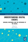 Understanding Digital Events : Bergson, Whitehead, and the Experience of the Digital - eBook