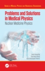 Problems and Solutions in Medical Physics : Nuclear Medicine Physics - eBook