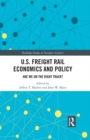 U.S. Freight Rail Economics and Policy : Are We on the Right Track? - eBook