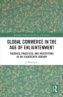 Global Commerce in the Age of Enlightenment : Theories, Practices, and Institutions in the Eighteenth Century - eBook