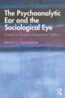 The Psychoanalytic Ear and the Sociological Eye : Toward an American Independent Tradition - eBook