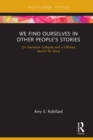 We Find Ourselves in Other People's Stories : On Narrative Collapse and a Lifetime Search for Story - eBook