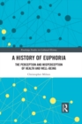 A History of Euphoria : The Perception and Misperception of Health and Well-Being - eBook