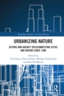 Urbanizing Nature : Actors and Agency (Dis)Connecting Cities and Nature Since 1500 - eBook