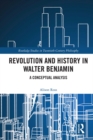 Revolution and History in Walter Benjamin : A Conceptual Analysis - eBook