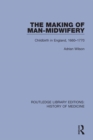 The Making of Man-Midwifery : Childbirth in England, 1660-1770 - eBook