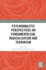 Psychoanalytic Perspectives on Fundamentalism, Radicalisation and Terrorism - eBook