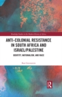 Anti-Colonial Resistance in South Africa and Israel/Palestine : Identity, Nationalism, and Race - eBook