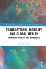 Transnational Mobility and Global Health : Traversing Borders and Boundaries - eBook