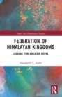 Federation of Himalayan Kingdoms : Looking for Greater Nepal - eBook