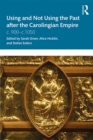 Using and Not Using the Past after the Carolingian Empire : c. 900-c.1050 - eBook