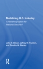 Mobilizing U.S. Industry : A Vanishing Option For National Security? - eBook