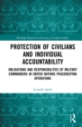 Protection of Civilians and Individual Accountability : Obligations and Responsibilities of Military Commanders in United Nations Peacekeeping Operations - eBook