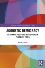 Agonistic Democracy : Rethinking Political Institutions in Pluralist Times - eBook