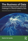 The Business of Data : Commercial Opportunities and Social Challenges in a World Fuelled by Data - eBook