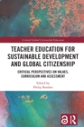 Teacher Education for Sustainable Development and Global Citizenship : Critical Perspectives on Values, Curriculum and Assessment - eBook