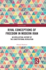 Rival Conceptions of Freedom in Modern Iran : An Intellectual History of the Constitutional Revolution - eBook