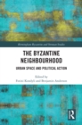 The Byzantine Neighbourhood : Urban Space and Political Action - eBook
