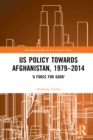 US Policy Towards Afghanistan, 1979-2014 : 'A Force for Good' - eBook