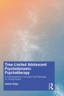 Time-Limited Adolescent Psychodynamic Psychotherapy : A Developmentally Focussed Psychotherapy for Young People - eBook