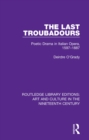 The Last Troubadours : Poetic Drama in Italian Opera, 1597-1887 - eBook