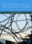 Tolerating Strangers in Intolerant Times : Psychoanalytic, Political and Philosophical Perspectives - eBook