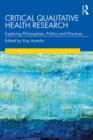 Critical Qualitative Health Research : Exploring Philosophies, Politics and Practices - eBook