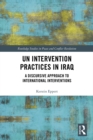 UN Intervention Practices in Iraq : A Discursive Approach to International Interventions - eBook