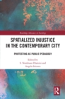Spatialized Injustice in the Contemporary City : Protesting as Public Pedagogy - eBook