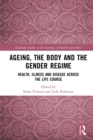 Ageing, the Body and the Gender Regime : Health, Illness and Disease Across the Life Course - eBook