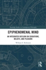 Epiphenomenal Mind : An Integrated Outlook on Sensations, Beliefs, and Pleasure - eBook