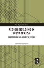Region-Building in West Africa : Convergence and Agency in ECOWAS - eBook