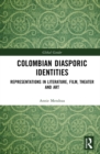 Colombian Diasporic Identities : Representations in Literature, Film, Theater and Art - eBook