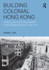 Building Colonial Hong Kong : Speculative Development and Segregation in the City - eBook