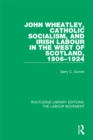 John Wheatley, Catholic Socialism, and Irish Labour in the West of Scotland, 1906-1924 - eBook