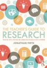 The Teacher's Guide to Research : Engaging with, Applying and Conducting Research in the Classroom - eBook