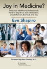 Joy in Medicine? : What 100 Healthcare Professionals Have to Say about Job Satisfaction, Dissatisfaction, Burnout, and Joy - eBook