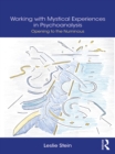 Working with Mystical Experiences in Psychoanalysis : Opening to the Numinous - eBook