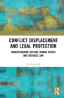 Conflict Displacement and Legal Protection : Understanding Asylum, Human Rights and Refugee Law - eBook