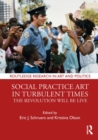 Social Practice Art in Turbulent Times : The Revolution Will Be Live - eBook