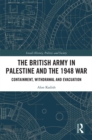 The British Army in Palestine and the 1948 War : Containment, Withdrawal and Evacuation - eBook