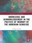 Knowledge and Acknowledgement in the Politics of Memory of the Armenian Genocide - eBook