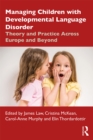 Managing Children with Developmental Language Disorder : Theory and Practice Across Europe and Beyond - eBook